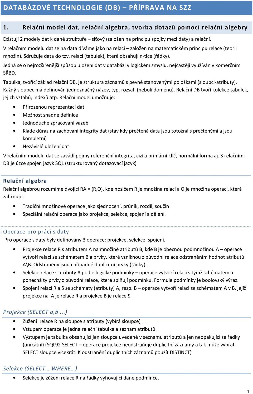 V relačním modelu dat se na data díváme jako na relaci založen na matematickém principu relace (teorii množin). Sdružuje data do tzv. relací (tabulek), které obsahují n-tice (řádky).