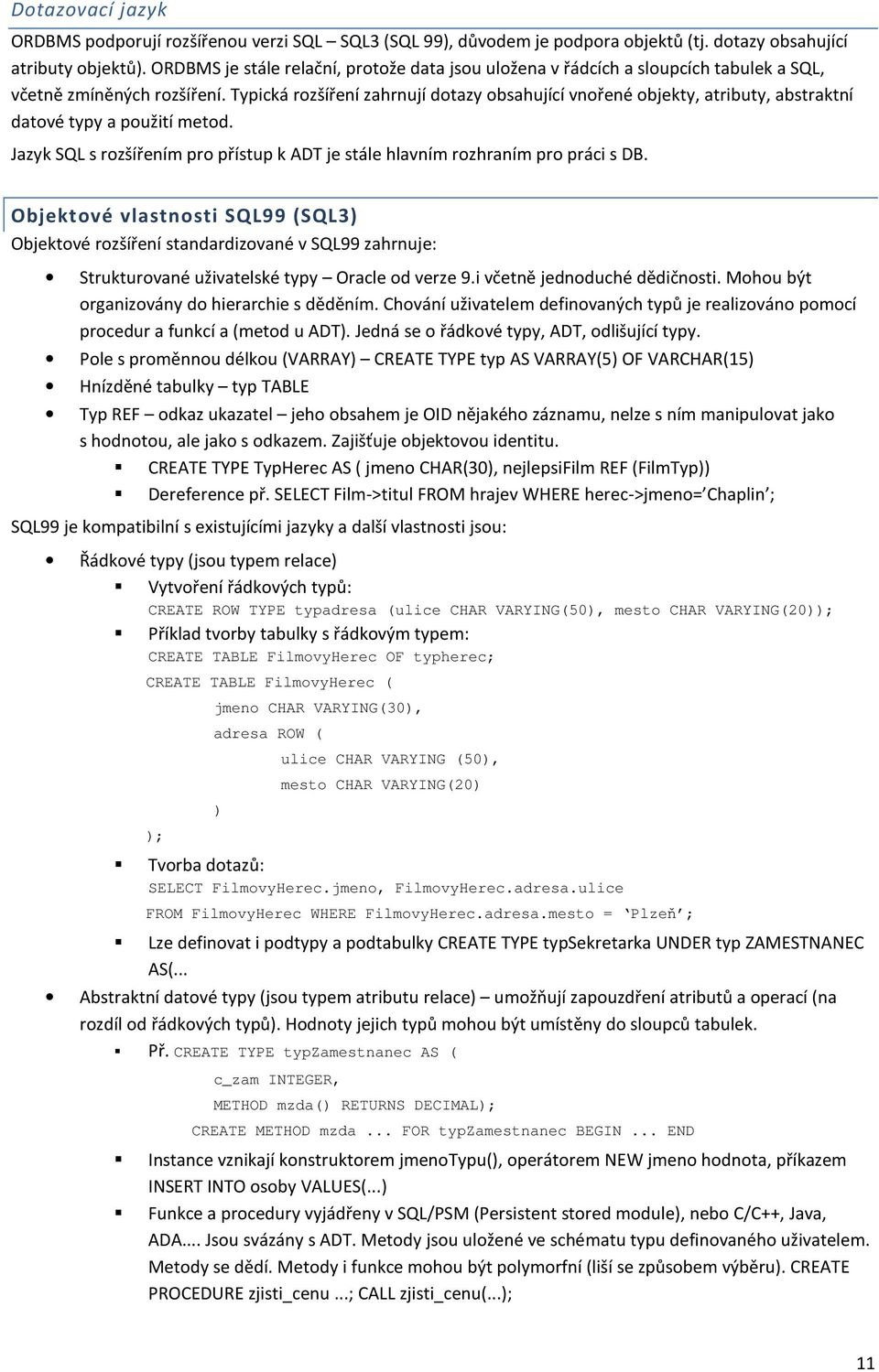 Typická rozšíření zahrnují dotazy obsahující vnořené objekty, atributy, abstraktní datové typy a použití metod. Jazyk SQL s rozšířením pro přístup k ADT je stále hlavním rozhraním pro práci s DB.