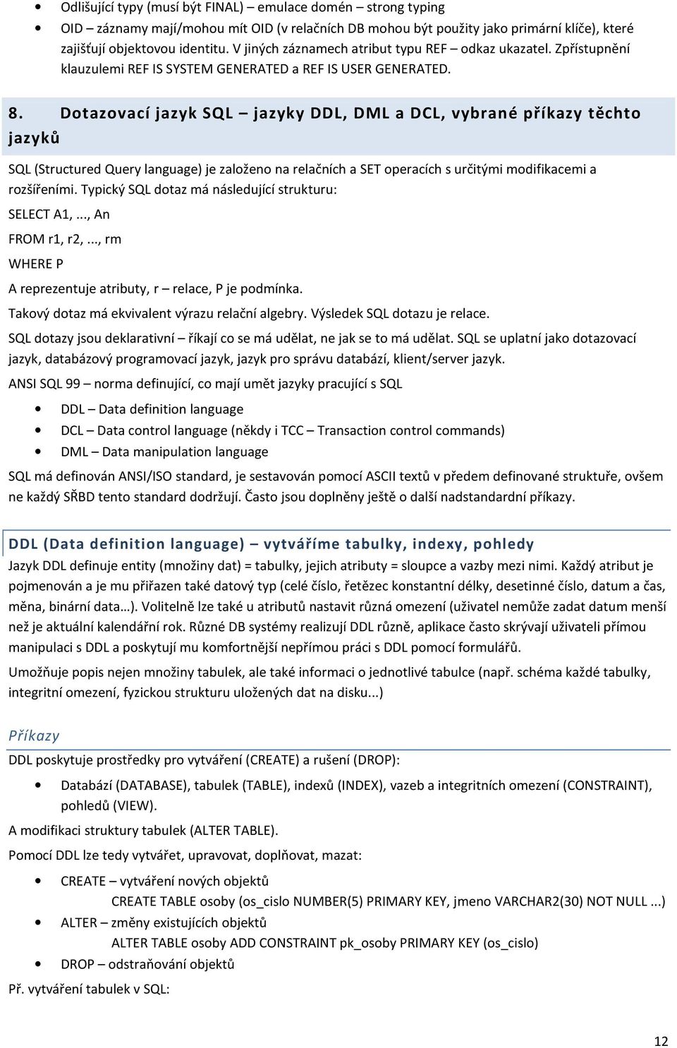 Dotazovací jazyk SQL jazyky DDL, DML a DCL, vybrané příkazy těchto jazyků SQL (Structured Query language) je založeno na relačních a SET operacích s určitými modifikacemi a rozšířeními.