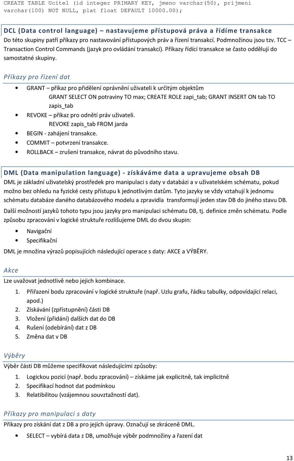 TCC Transaction Control Commands (jazyk pro ovládání transakcí). Příkazy řídící transakce se často oddělují do samostatné skupiny.
