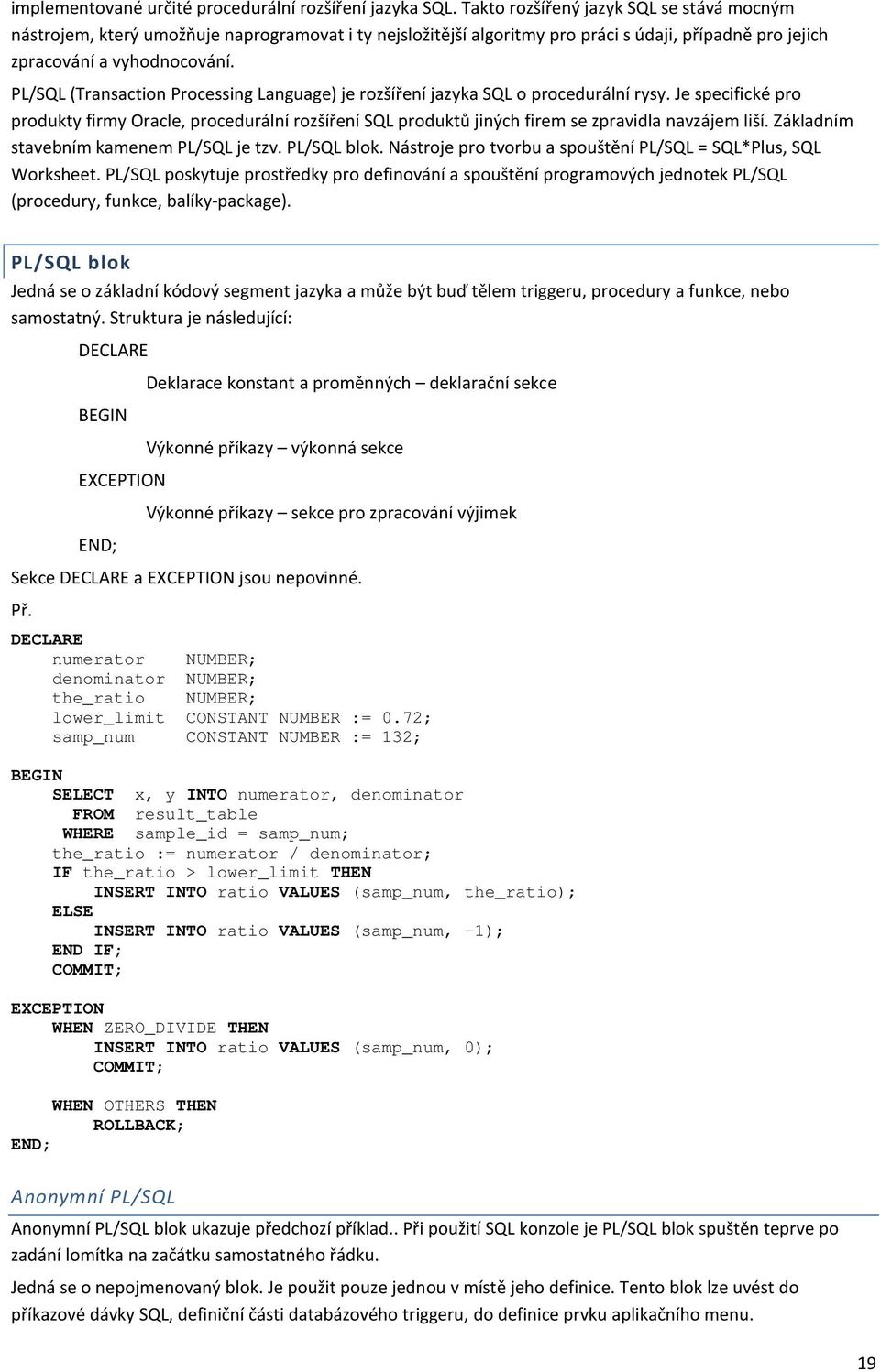 PL/SQL (Transaction Processing Language) je rozšíření jazyka SQL o procedurální rysy.