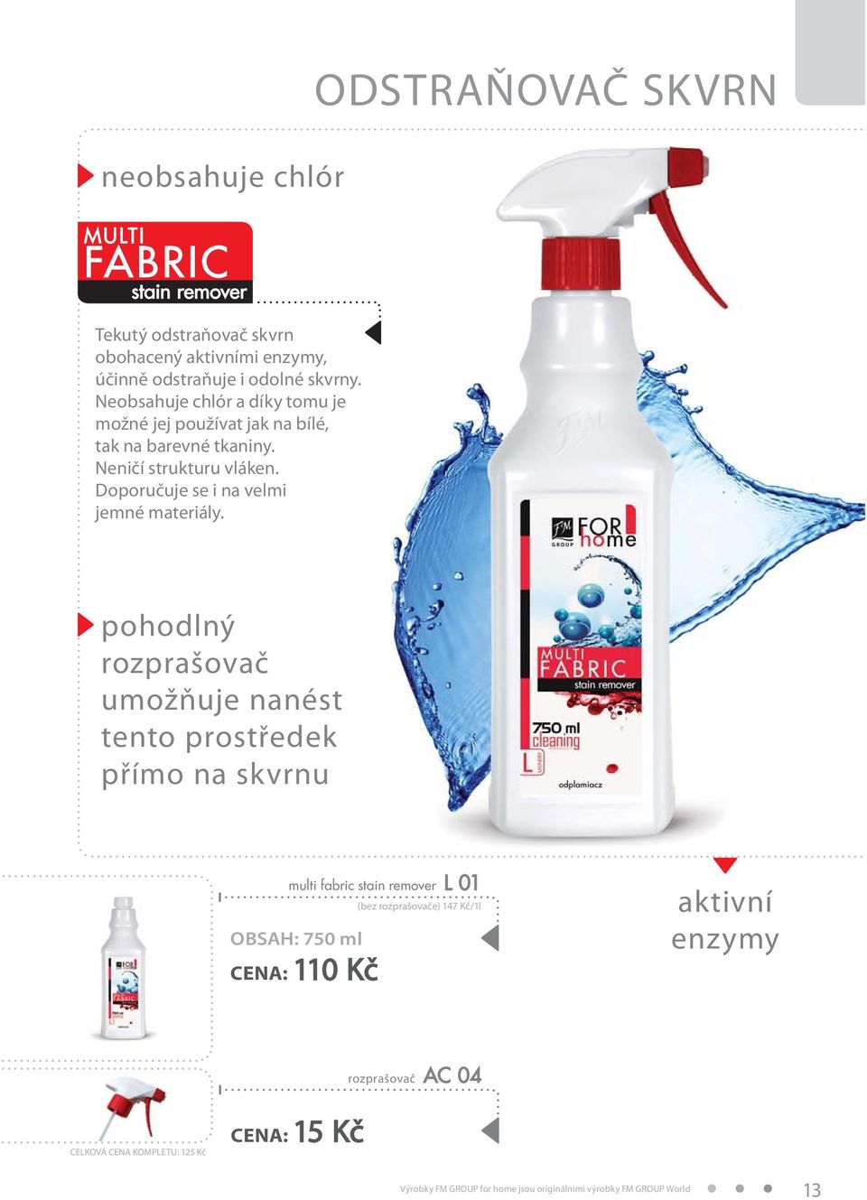 Doporučuje se i na velmi jemné materiály.