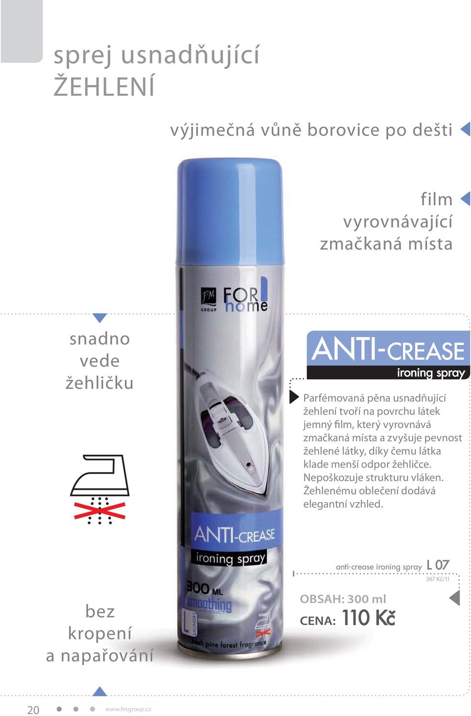 místa a zvyšuje pevnost žehlené látky, díky čemu látka klade menší odpor žehličce.