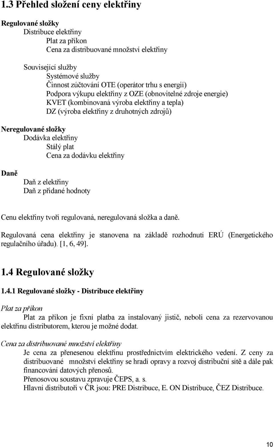 Stálý plat Cena za dodávku elektřiny Daně Daň z elektřiny Daň z přidané hodnoty Cenu elektřiny tvoří regulovaná, neregulovaná složka a daně.