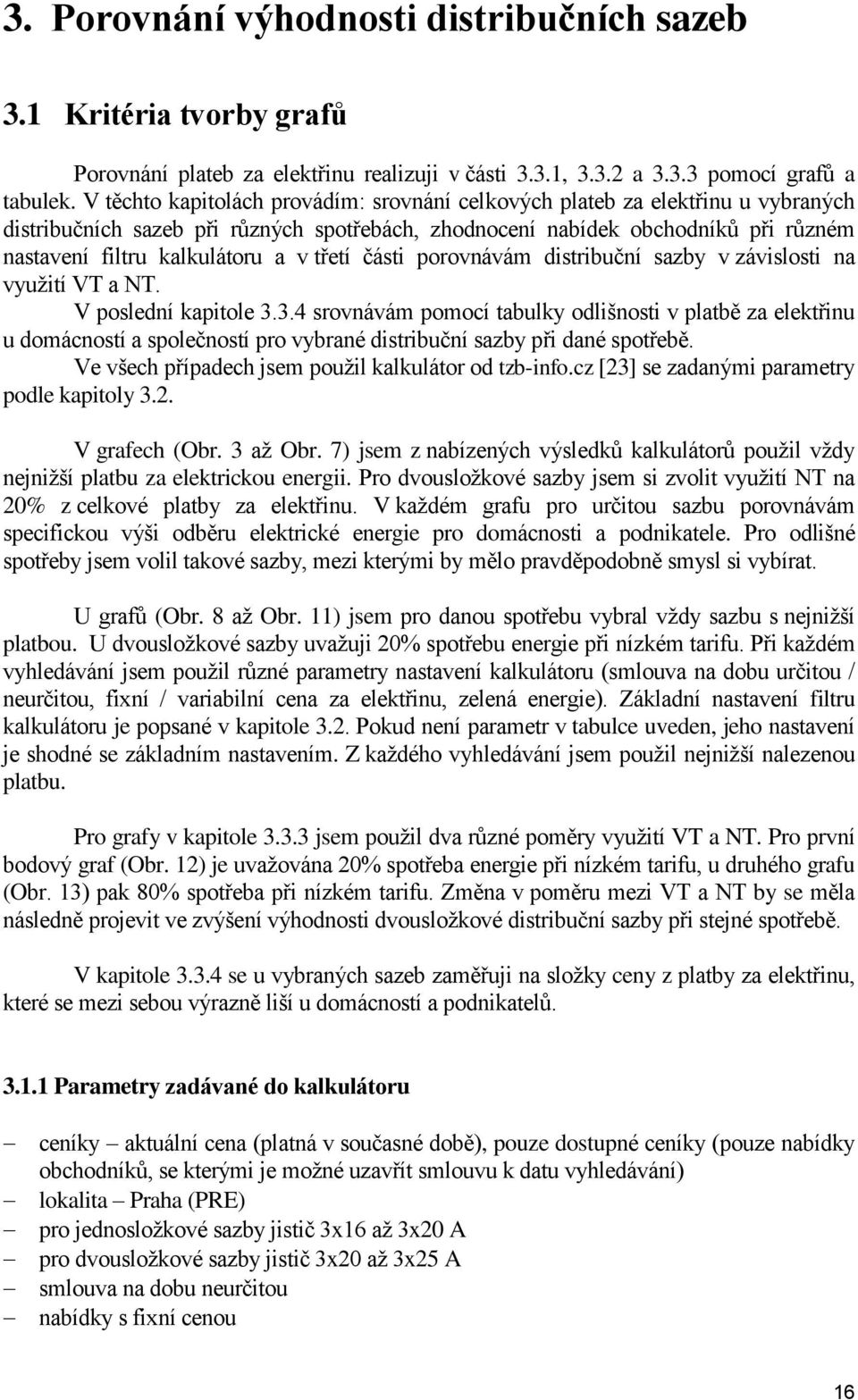 třetí části porovnávám distribuční sazby v závislosti na využití VT a NT. V poslední kapitole 3.