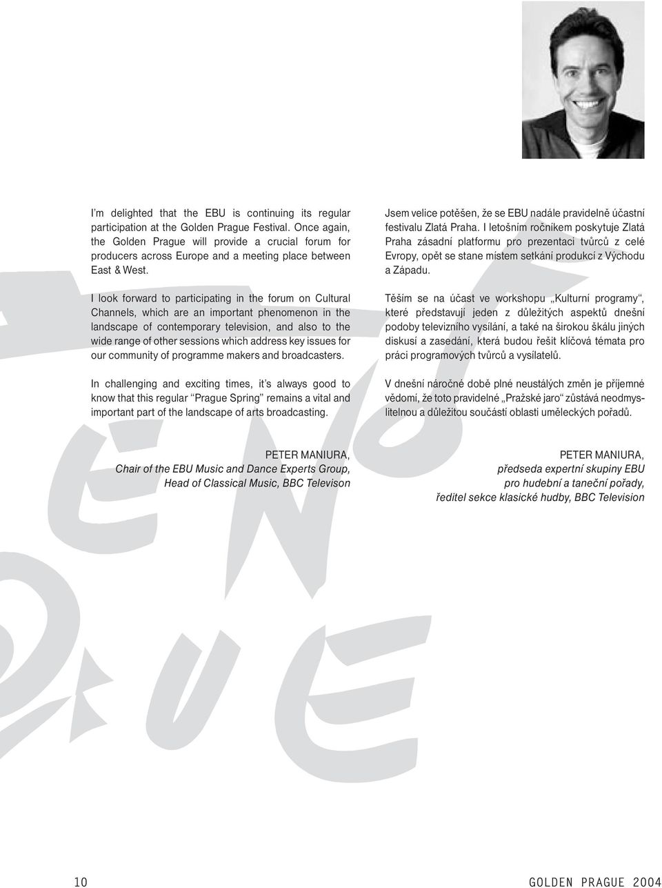 I look forward to participating in the forum on Cultural Channels, which are an important phenomenon in the landscape of contemporary television, and also to the wide range of other sessions which