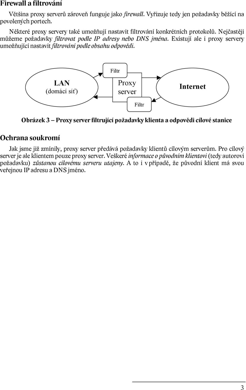 Existují ale i proxy servery umožňující nastavit filtrování podle obsahu odpovědi.