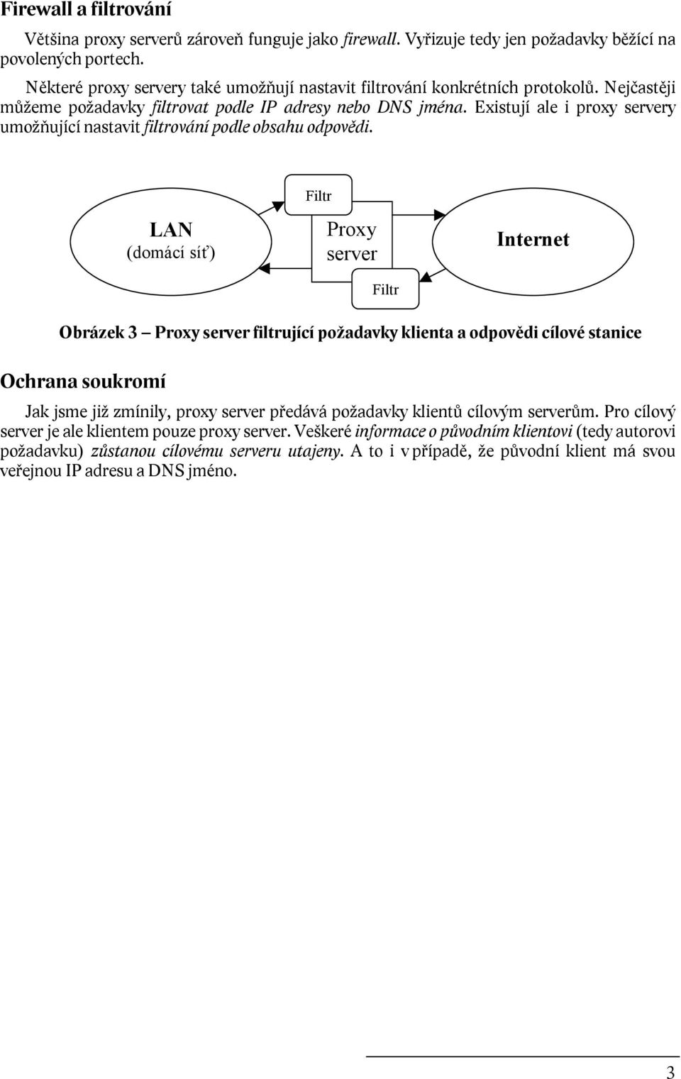 Existují ale i proxy servery umožňující nastavit filtrování podle obsahu odpovědi.