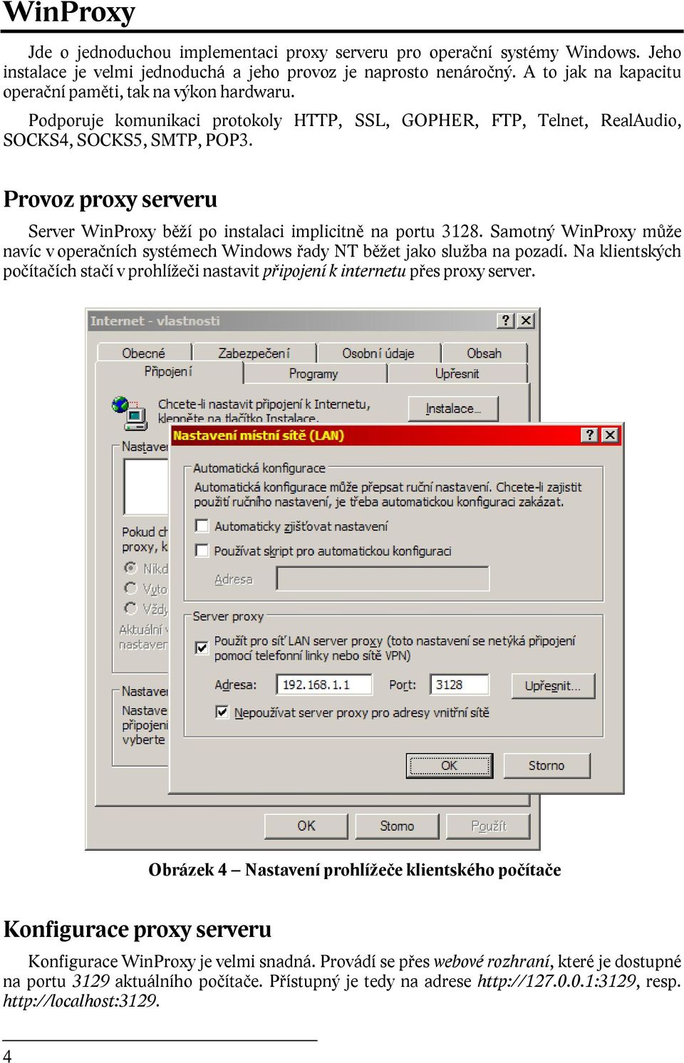 Provoz proxy serveru Server WinProxy běží po instalaci implicitně na portu 3128. Samotný WinProxy může navíc v operačních systémech Windows řady NT běžet jako služba na pozadí.