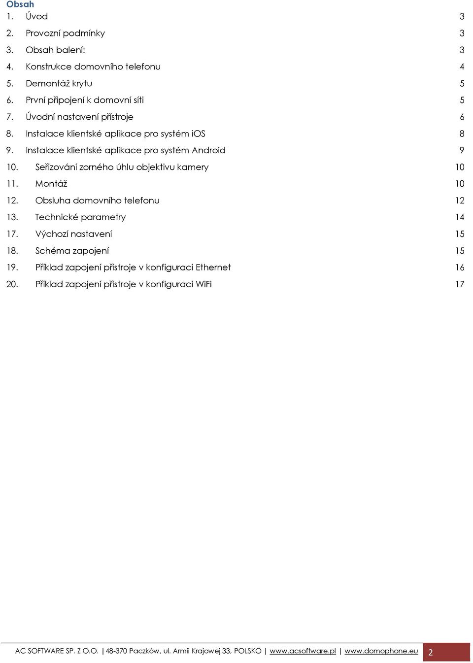 Seřizování zorného úhlu objektivu kamery 10 11. Montáž 10 12. Obsluha domovního telefonu 12 13. Technické parametry 14 17. Výchozí nastavení 15 18.