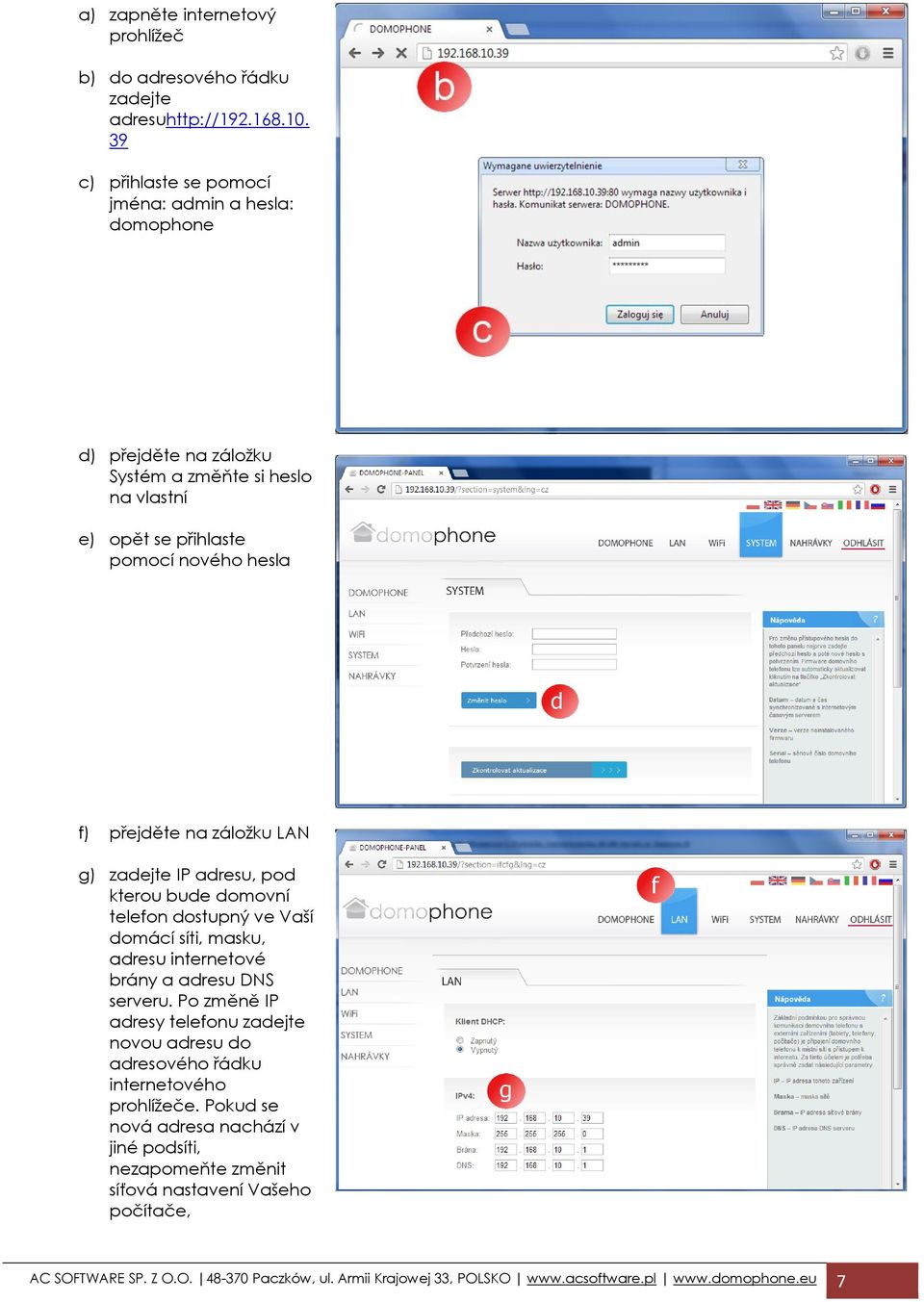 záložku LAN g) zadejte IP adresu, pod kterou bude domovní telefon dostupný ve Vaší domácí síti, masku, adresu internetové brány a adresu DNS serveru.