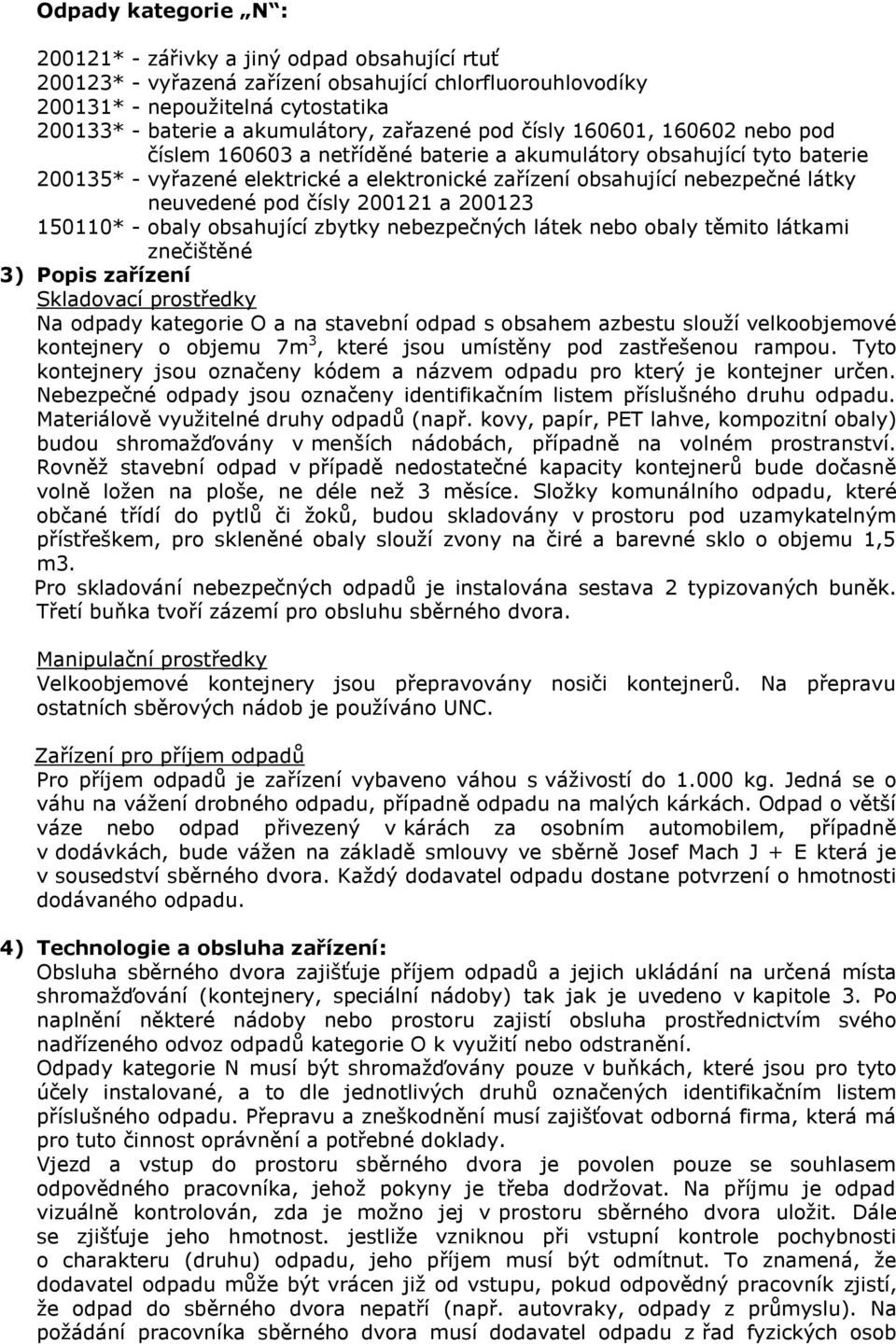 neuvedené pod čísly 200121 a 200123 150110* - obaly obsahující zbytky nebezpečných látek nebo obaly těmito látkami znečištěné 3) Popis zařízení Skladovací prostředky Na odpady kategorie O a na