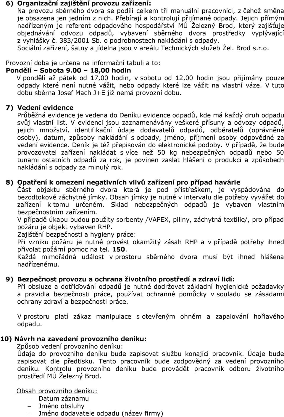 o podrobnostech nakládání s odpady. Sociální zařízení, šatny a jídelna jsou v areálu Technických služeb Žel. Brod s.r.o. Provozní doba je určena na informační tabuli a to: Pondělí Sobota 9.