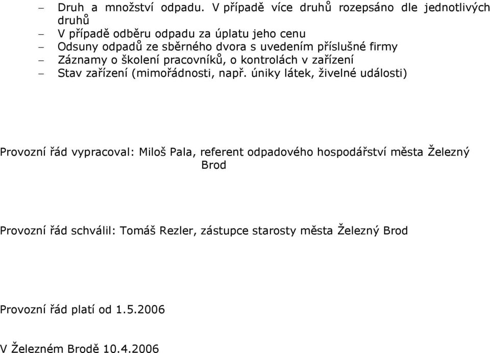 s uvedením příslušné firmy Záznamy o školení pracovníků, o kontrolách v zařízení Stav zařízení (mimořádnosti, např.