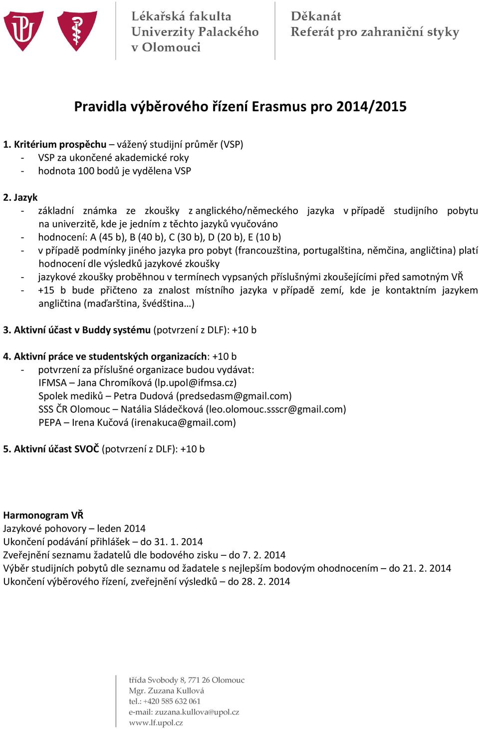 b), E (10 b) - v případě podmínky jiného jazyka pro pobyt (francouzština, portugalština, němčina, angličtina) platí hodnocení dle výsledků jazykové zkoušky - jazykové zkoušky proběhnou v termínech