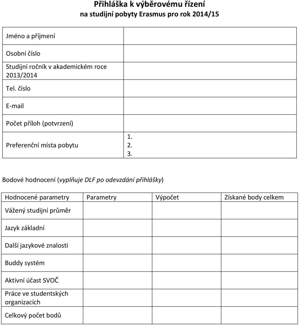 Bodové hodnocení (vyplňuje DLF po odevzdání přihlášky) Hodnocené parametry Parametry Výpočet Získané body celkem Vážený