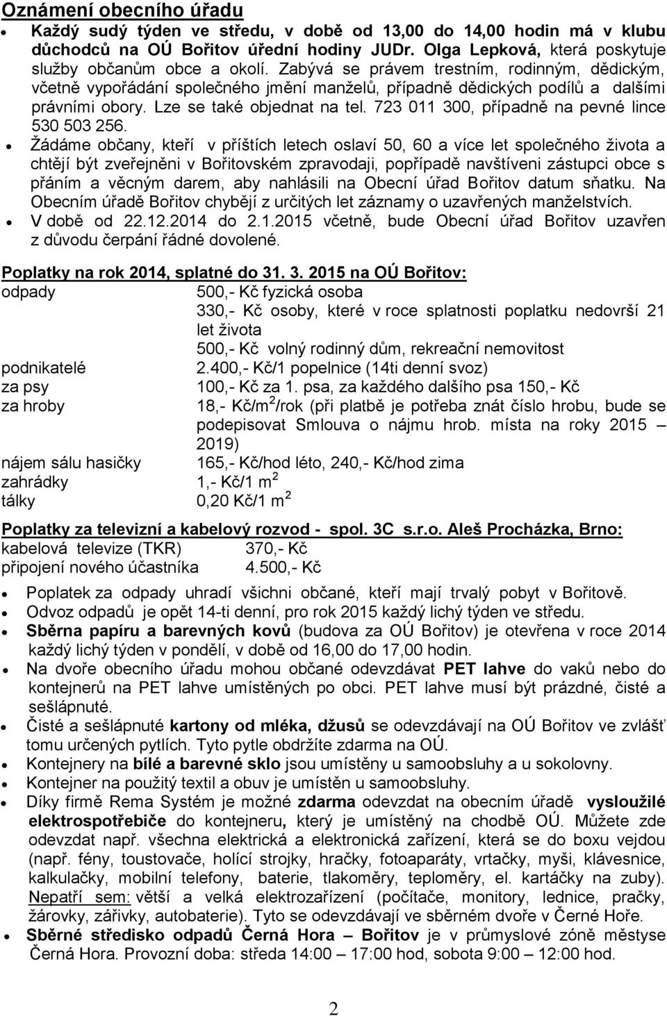 723 011 300, případně na pevné lince 530 503 256.