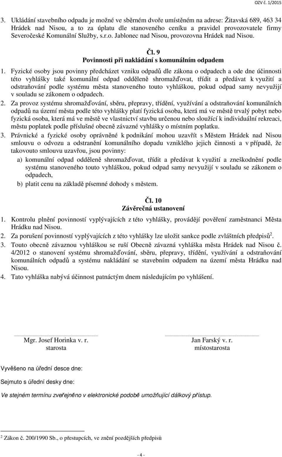 Fyzické osoby jsou povinny předcházet vzniku odpadů dle zákona o odpadech a ode dne účinnosti této vyhlášky také komunální odpad odděleně shromažďovat, třídit a předávat k využití a odstraňování