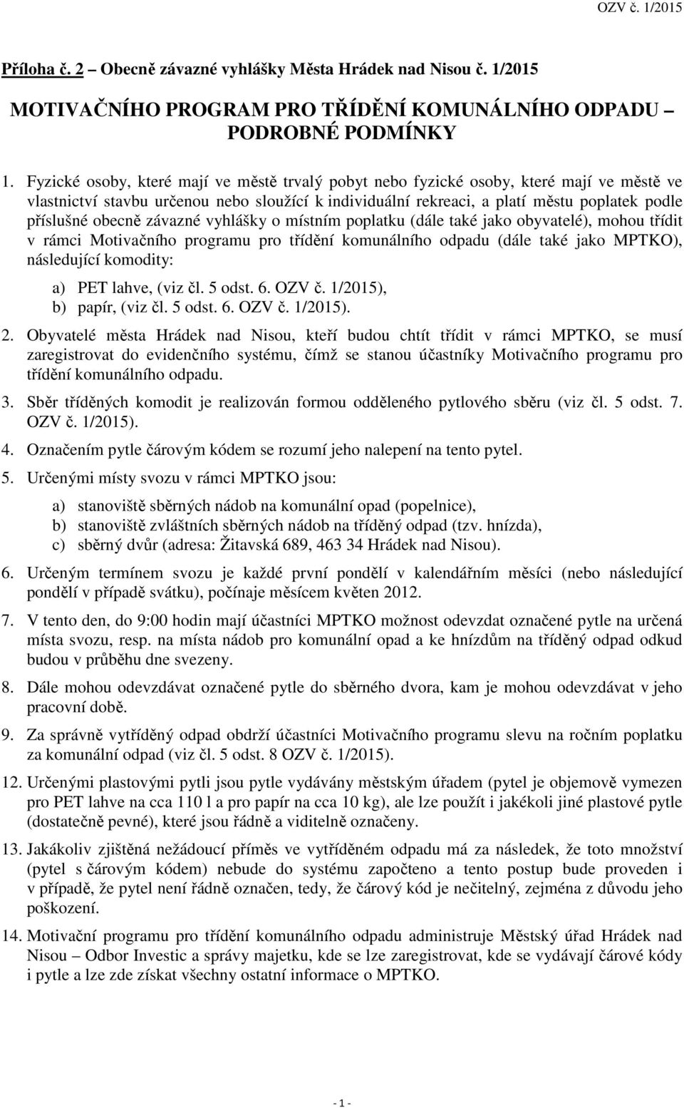 obecně závazné vyhlášky o místním poplatku (dále také jako obyvatelé), mohou třídit v rámci Motivačního programu pro třídění komunálního odpadu (dále také jako MPTKO), následující komodity: a) PET