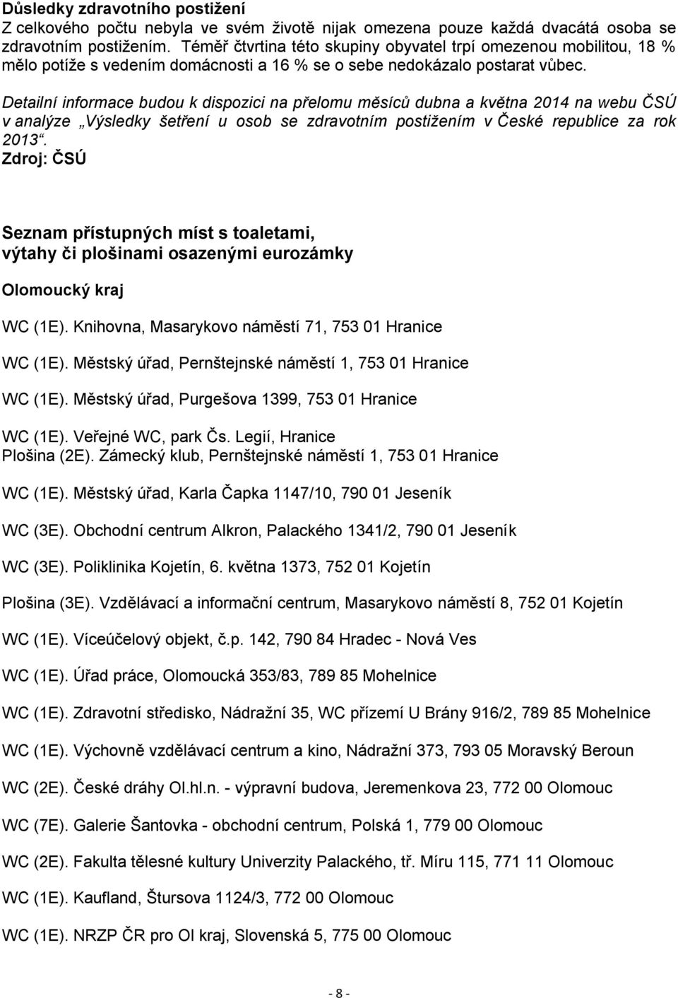 Detailní informace budou k dispozici na přelomu měsíců dubna a května 2014 na webu ČSÚ v analýze Výsledky šetření u osob se zdravotním postižením v České republice za rok 2013.