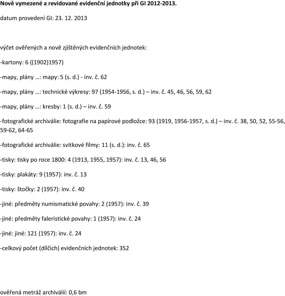 d.) inv. č. 38, 50, 52, 55-56, 59-62, 64-65 -fotografické archiválie: svitkové filmy: (s. d.): inv. č. 65 -tisky: tisky po roce 800: 4 (93, 955, 957): inv. č. 3, 46, 56 -tisky: plakáty: 9 (957): inv.