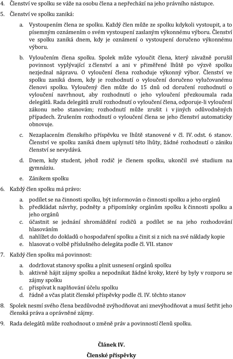 Členství ve spolku zaniká dnem, kdy je oznámení o vystoupení doručeno výkonnému výboru. b. Vyloučením člena spolku.