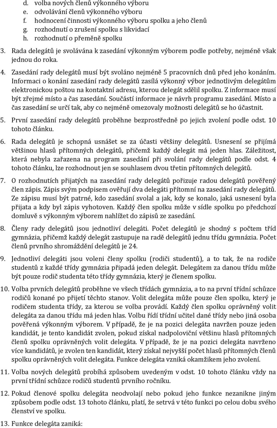 Zasedání rady delegátů musí být svoláno nejméně 5 pracovních dnů před jeho konáním.