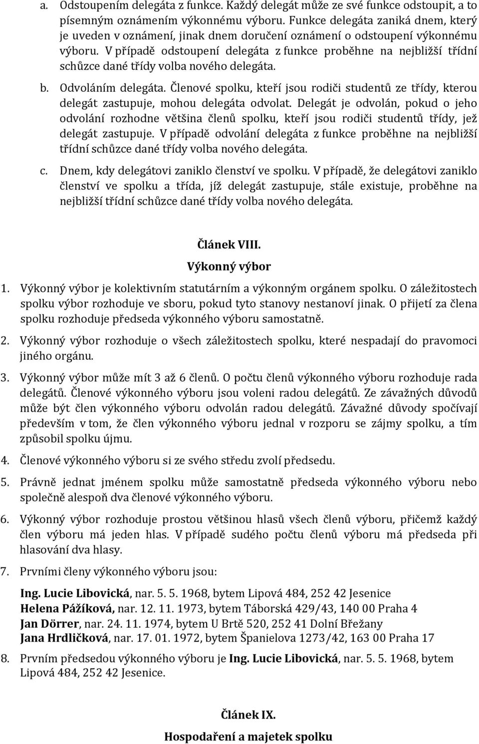 V případě odstoupení delegáta z funkce proběhne na nejbližší třídní schůzce dané třídy volba nového delegáta. b. Odvoláním delegáta.