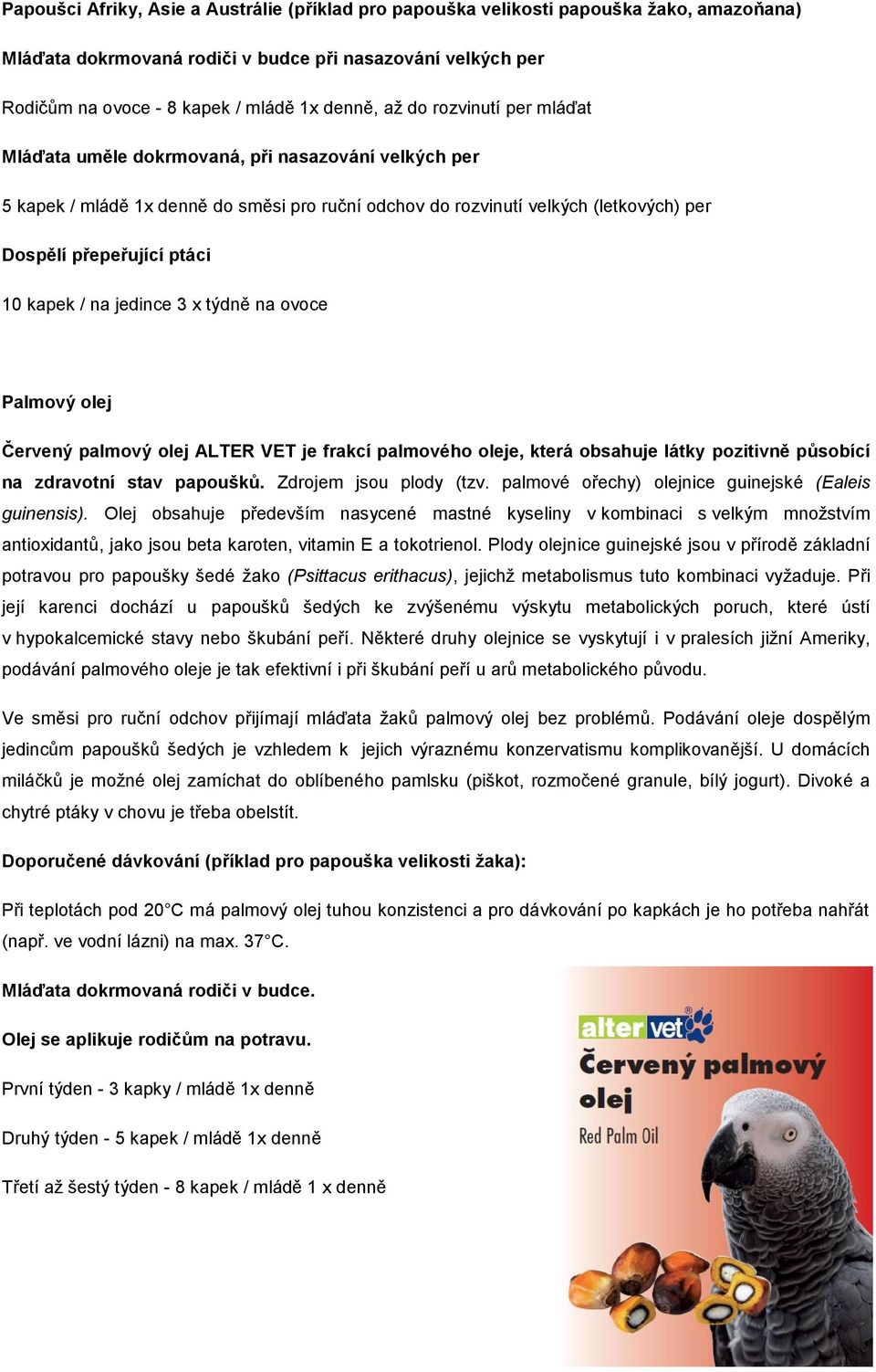 kapek / na jedince 3 x týdně na ovoce Palmový olej Červený palmový olej ALTER VET je frakcí palmového oleje, která obsahuje látky pozitivně působící na zdravotní stav papoušků.