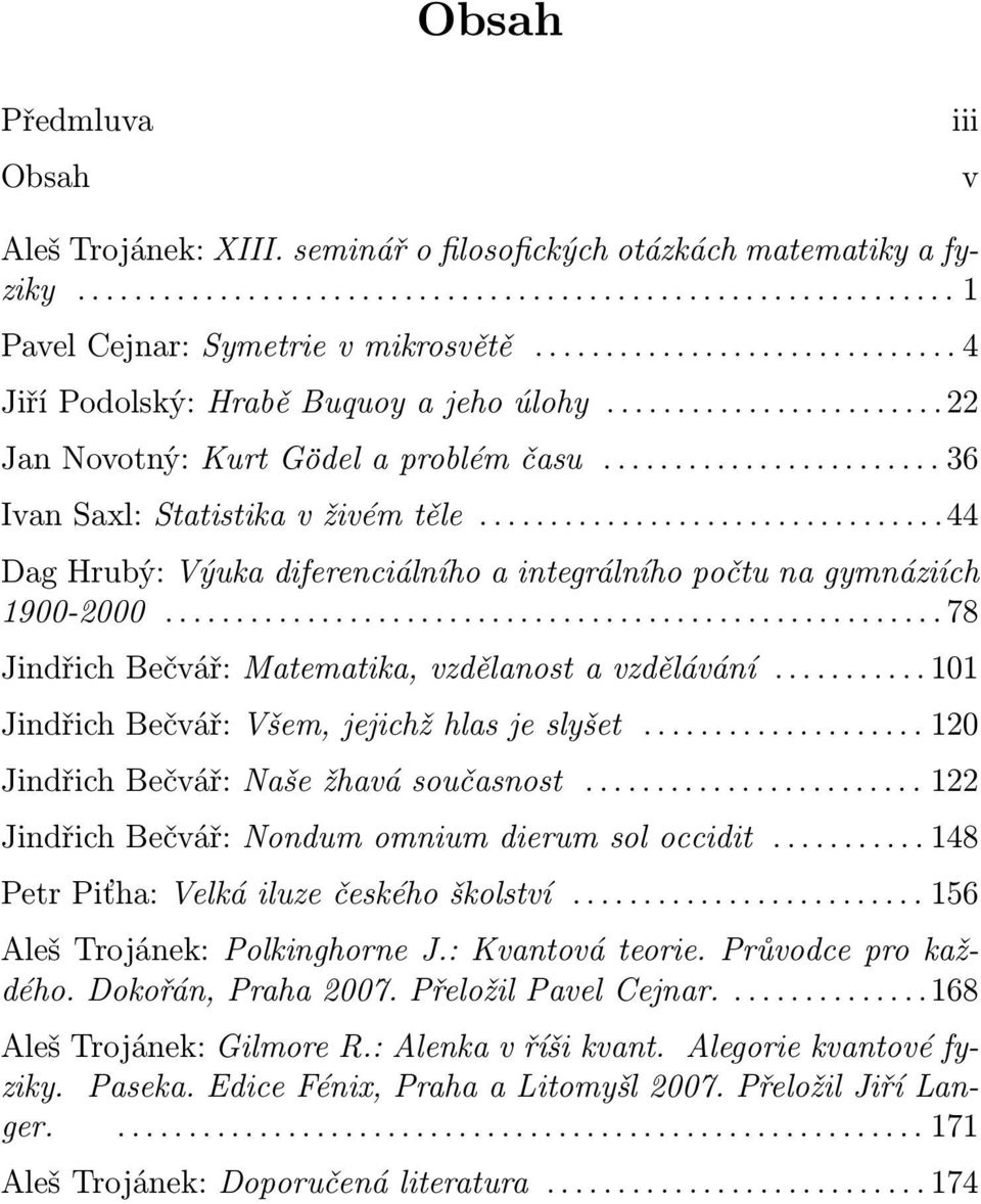 ................................44 Dag Hrubý: Výuka diferenciálního a integrálního počtu na gymnáziích 1900-2000....................................................... 78 Jindřich Bečvář: Matematika, vzdělanost a vzdělávání.