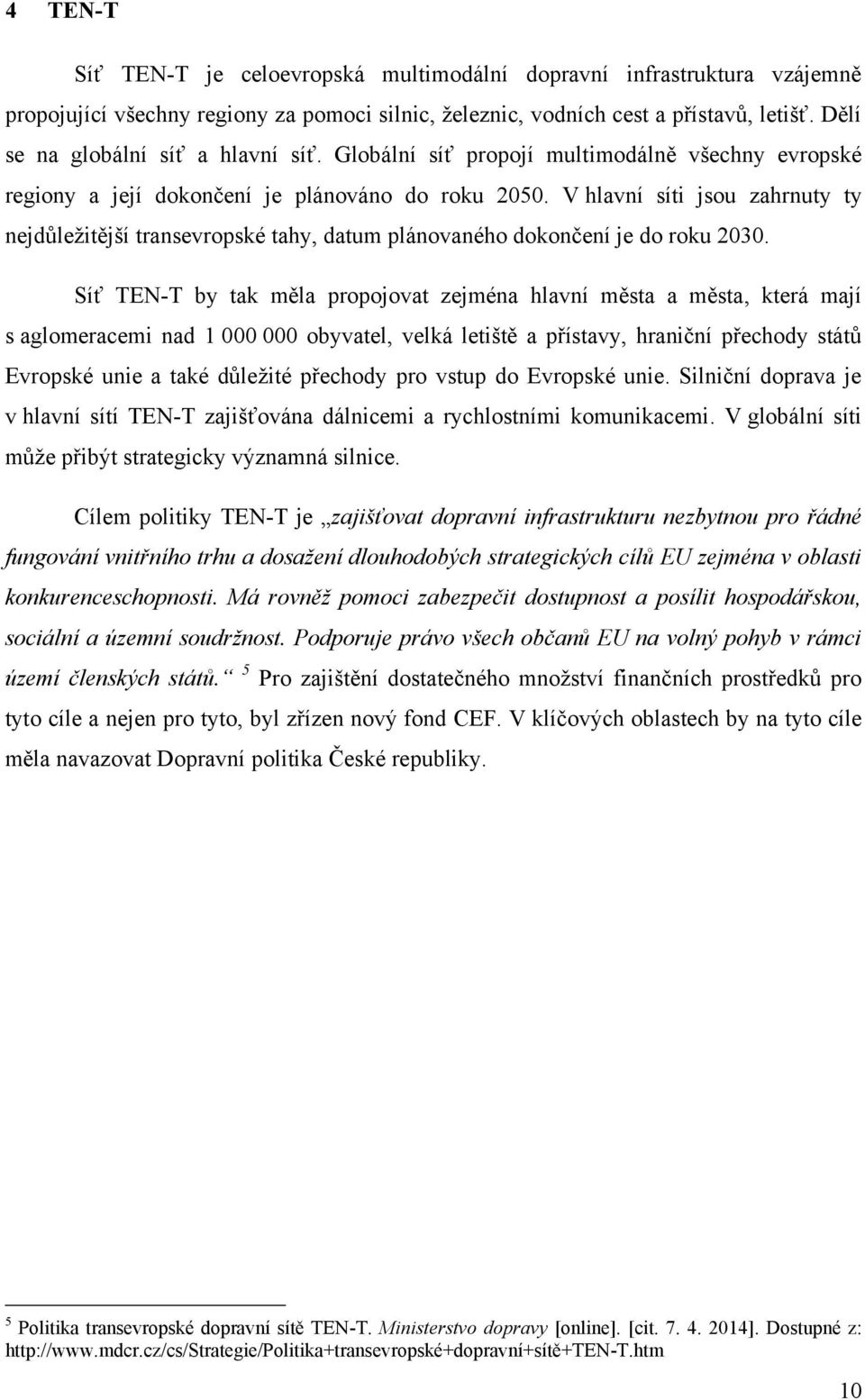 V hlavní síti jsou zahrnuty ty nejdůležitější transevropské tahy, datum plánovaného dokončení je do roku 2030.