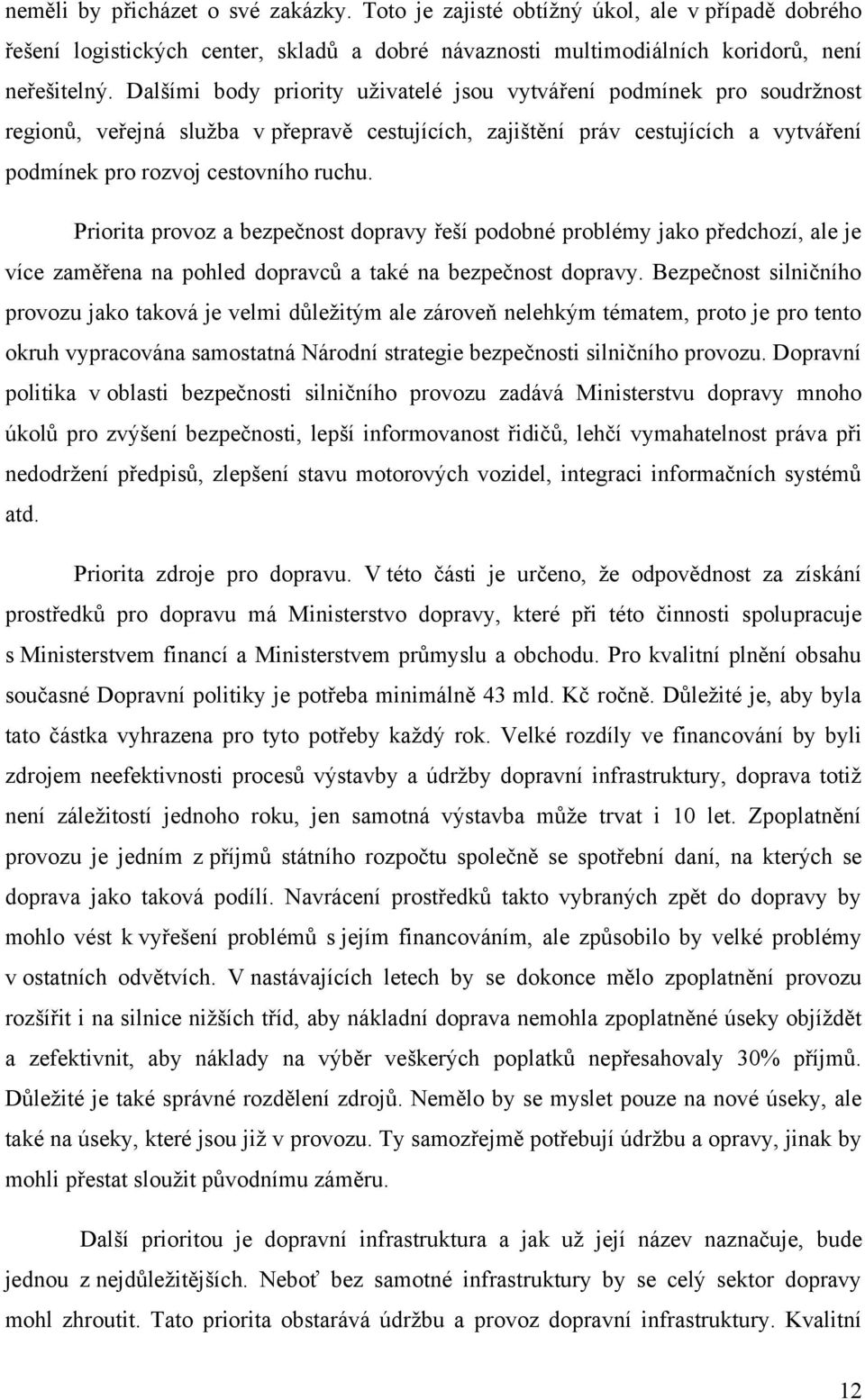 Priorita provoz a bezpečnost dopravy řeší podobné problémy jako předchozí, ale je více zaměřena na pohled dopravců a také na bezpečnost dopravy.