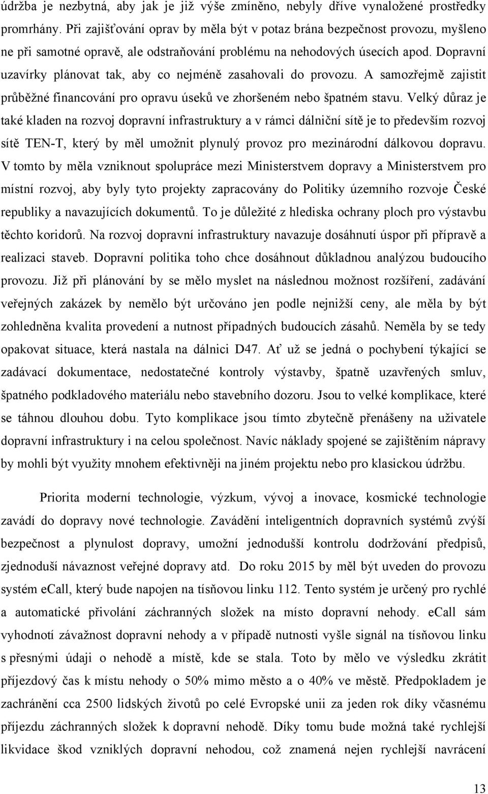 Dopravní uzavírky plánovat tak, aby co nejméně zasahovali do provozu. A samozřejmě zajistit průběžné financování pro opravu úseků ve zhoršeném nebo špatném stavu.