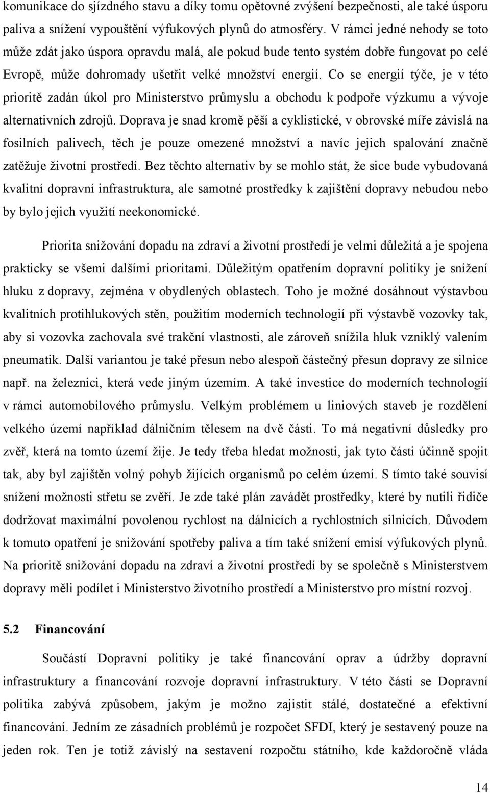 Co se energií týče, je v této prioritě zadán úkol pro Ministerstvo průmyslu a obchodu k podpoře výzkumu a vývoje alternativních zdrojů.