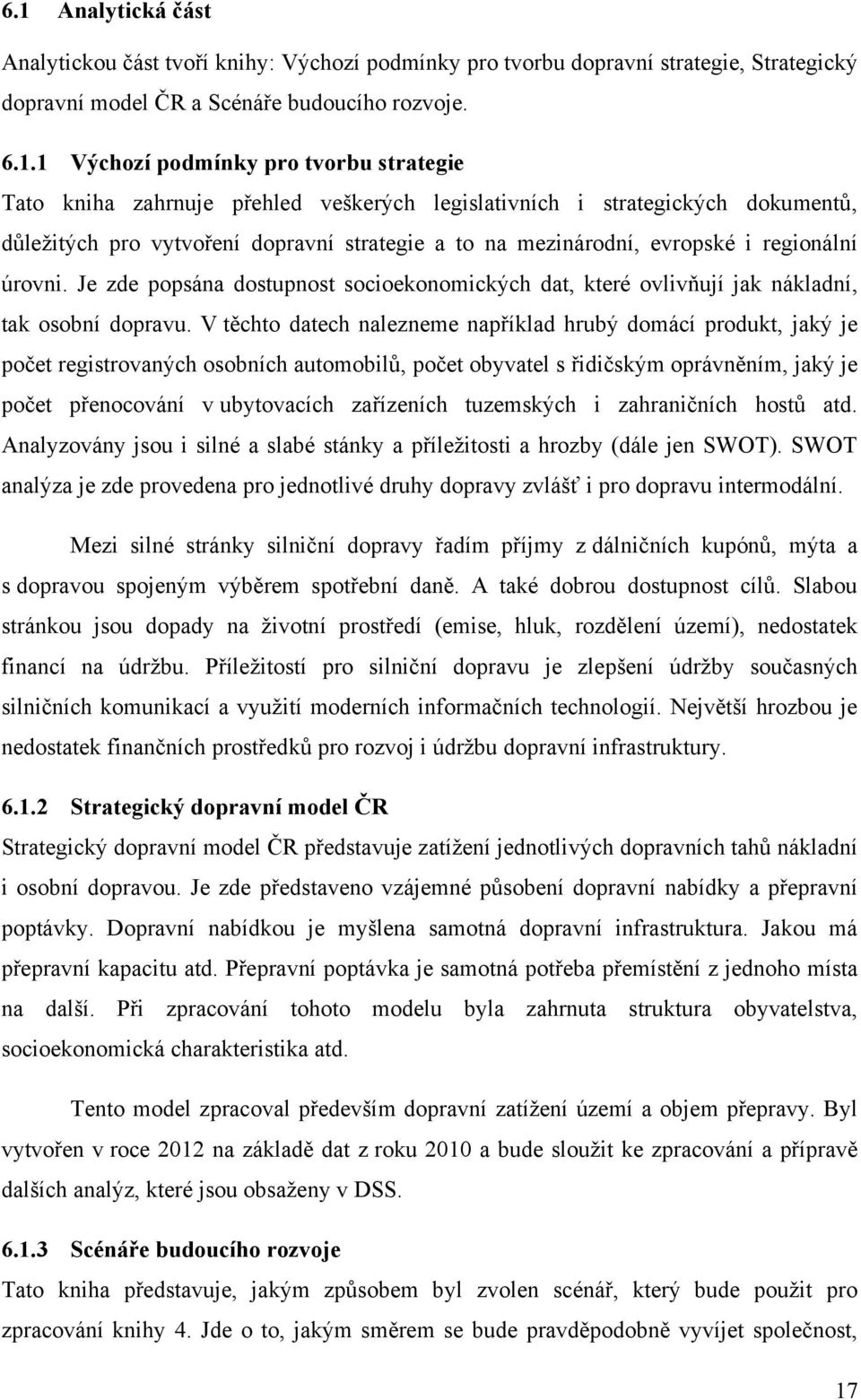 Je zde popsána dostupnost socioekonomických dat, které ovlivňují jak nákladní, tak osobní dopravu.