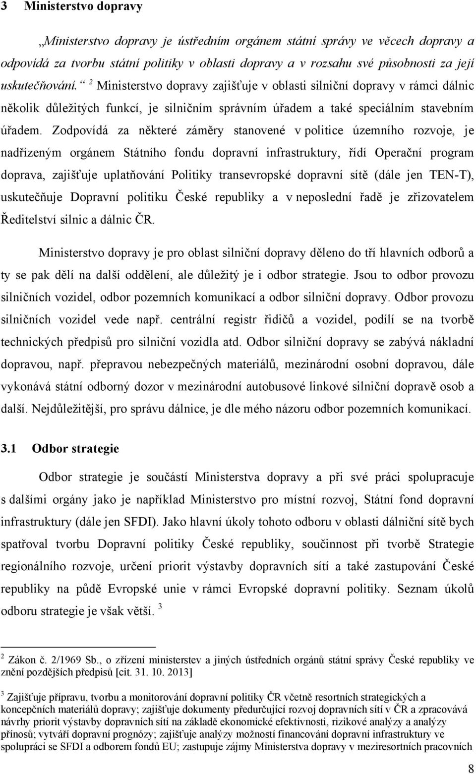 Zodpovídá za některé záměry stanovené v politice územního rozvoje, je nadřízeným orgánem Státního fondu dopravní infrastruktury, řídí Operační program doprava, zajišťuje uplatňování Politiky