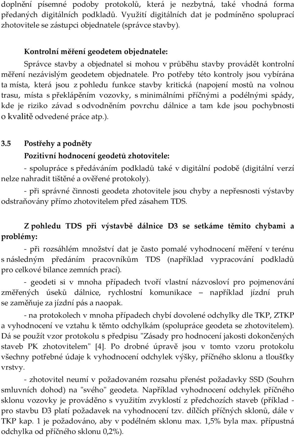 Kontrolní měření geodetem objednatele: Správce stavby a objednatel si mohou v průběhu stavby provádět kontrolní měření nezávislým geodetem objednatele.