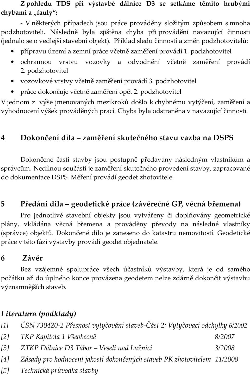 Příklad sledu činností a změn podzhotovitelů: přípravu území a zemní práce včetně zaměření provádí 1. podzhotovitel ochrannou vrstvu vozovky a odvodnění včetně zaměření provádí 2.