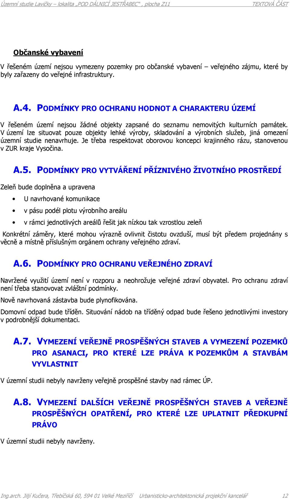 V území lze situovat pouze objekty lehké výroby, skladování a výrobních služeb, jiná omezení územní studie nenavrhuje.