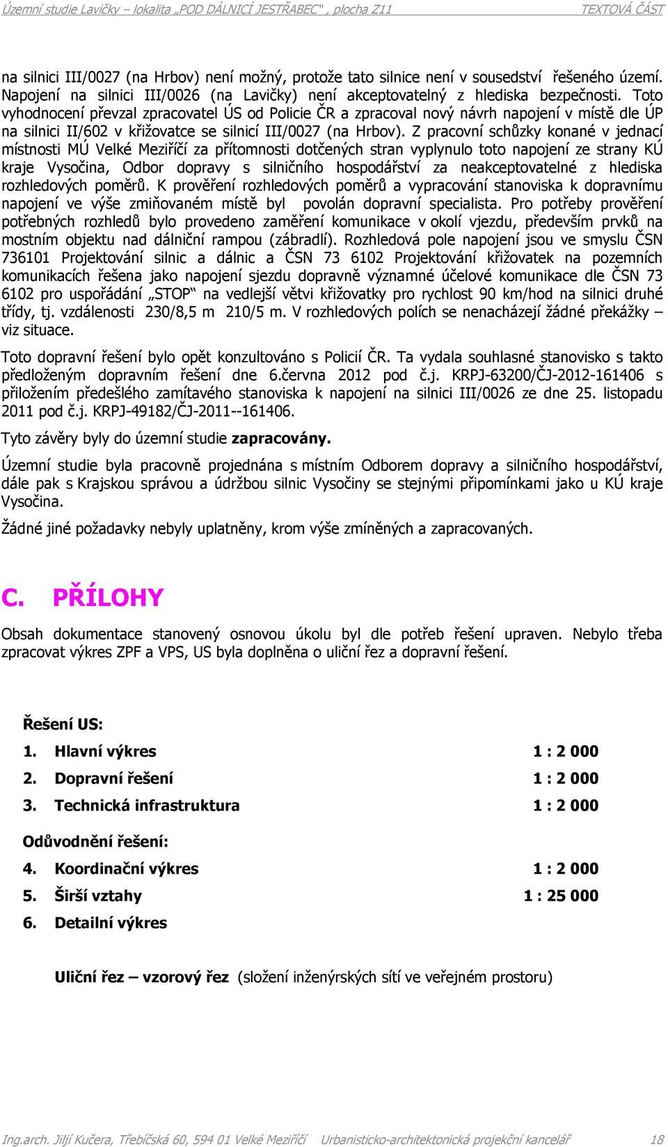 Z pracovní schůzky konané v jednací místnosti MÚ Velké Meziříčí za přítomnosti dotčených stran vyplynulo toto napojení ze strany KÚ kraje Vysočina, Odbor dopravy s silničního hospodářství za