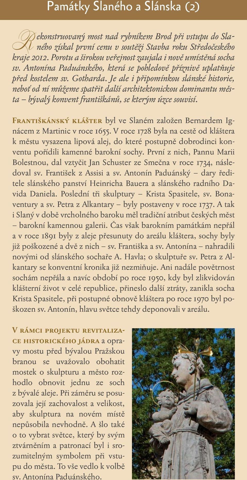 Je ale i připomínkou slánské historie, neboť od ní můžeme spatřit další architektonickou dominantu města bývalý konvent františkánů, se kterým úzce souvisí.
