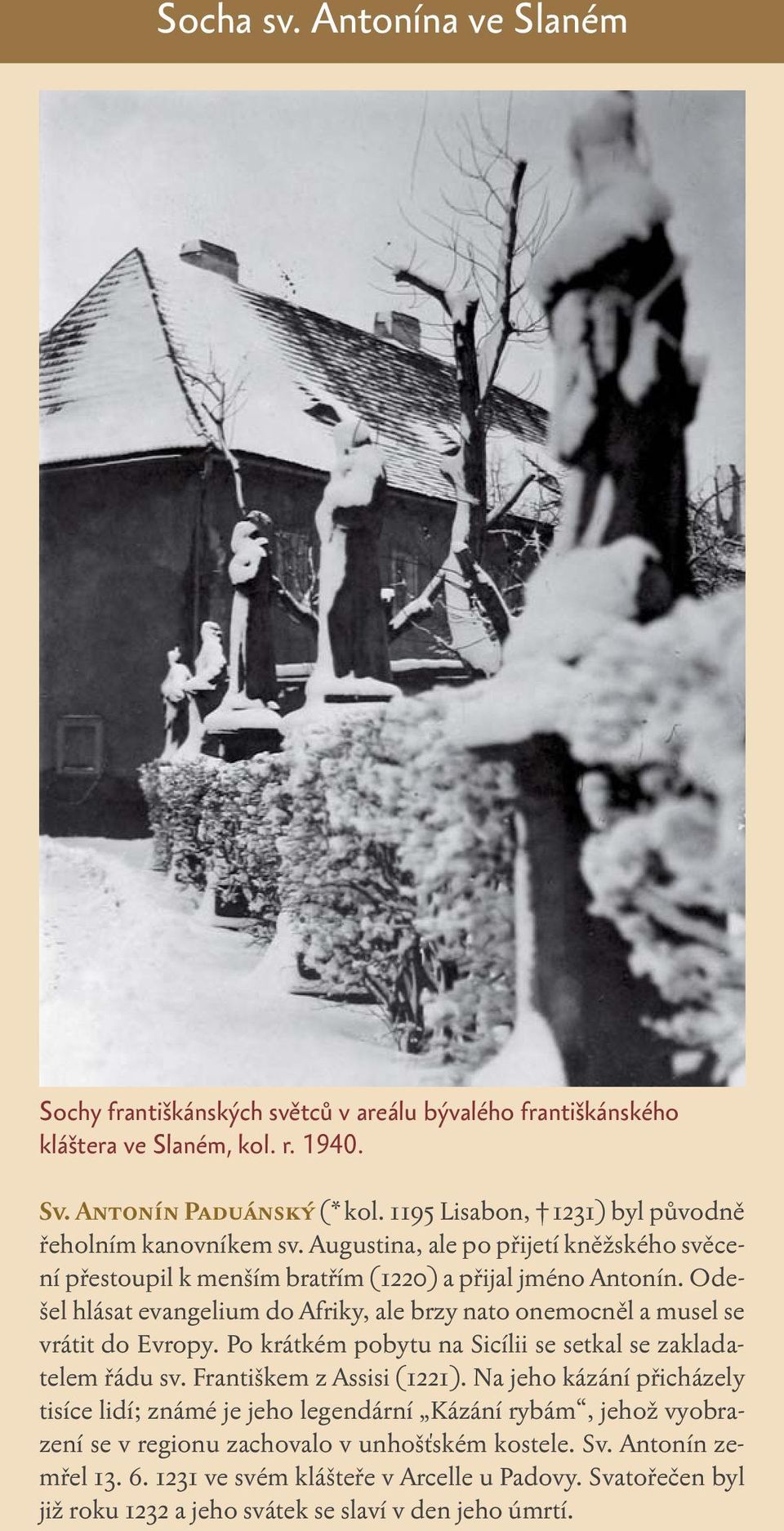 Odešel hlásat evangelium do Afriky, ale brzy nato onemocněl a musel se vrátit do Evropy. Po krátkém pobytu na Sicílii se setkal se zakladatelem řádu sv. Františkem z Assisi (1221).