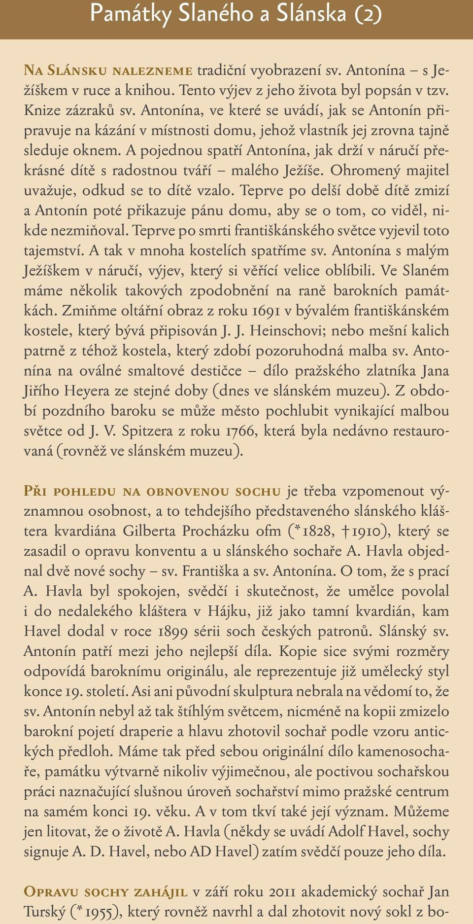 A pojednou spatří Antonína, jak drží v náručí překrásné dítě s radostnou tváří malého Ježíše. Ohromený majitel uvažuje, odkud se to dítě vzalo.