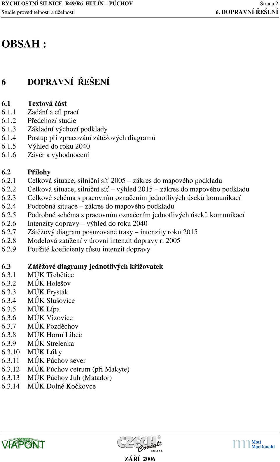 2.3 Celkové schéma s pracovním označením jednotlivých úseků komunikací 6.2.4 Podrobná situace zákres do mapového podkladu 6.2.5 Podrobné schéma s pracovním označením jednotlivých úseků komunikací 6.2.6 Intenzity dopravy výhled do roku 2040 6.