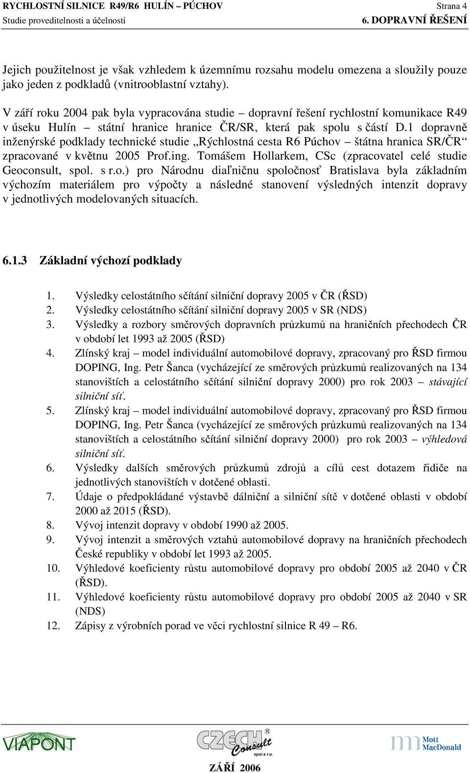 1 dopravně inženýrské podklady technické studie Rýchlostná cesta R6 Púchov štátna hranica SR/ČR zpracované v květnu 2005 Prof.ing. Tomášem Hollarkem, CSc (zpracovatel celé studie Geoconsult, spol.