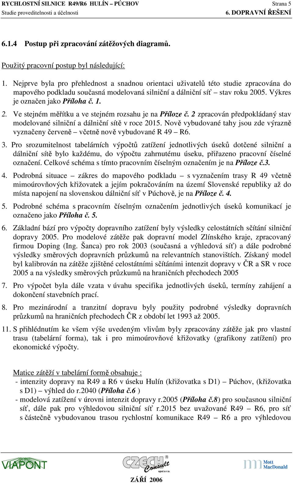 2. Ve stejném měřítku a ve stejném rozsahu je na Příloze č. 2 zpracován předpokládaný stav modelované silniční a dálniční sítě v roce 2015.