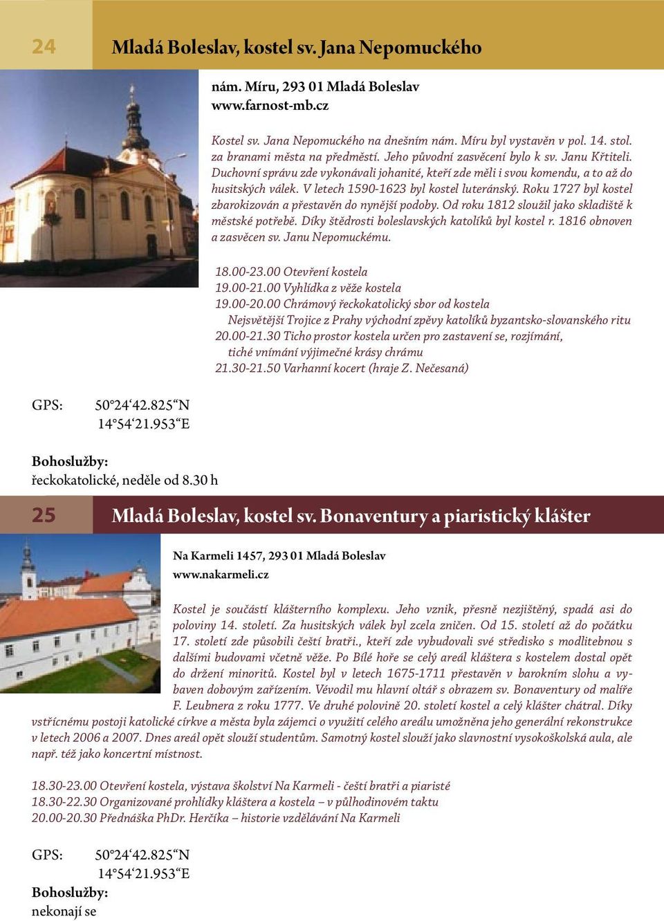 V letech 1590-1623 byl kostel luteránský. Roku 1727 byl kostel zbarokizován a přestavěn do nynější podoby. Od roku 1812 sloužil jako skladiště k městské potřebě.