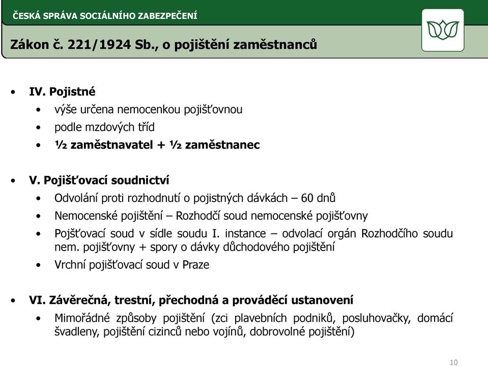 soudu I. instance odvolací orgán Rozhodčího soudu nem. pojišťovny + spory o dávky důchodového pojištění Vrchní pojišťovací soud v Praze VI.