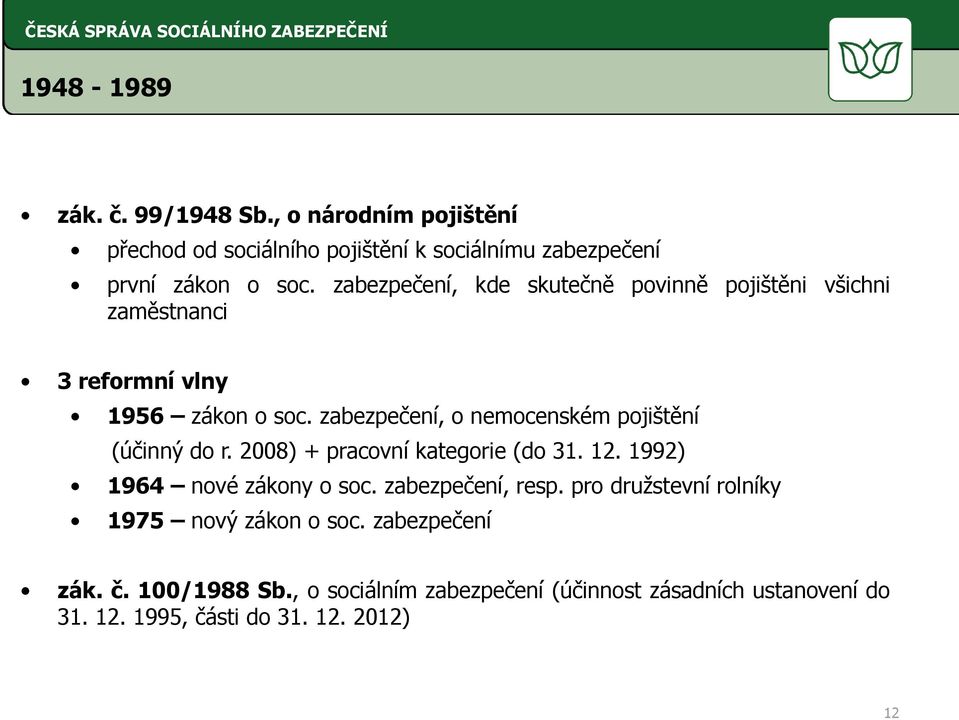 zabezpečení, o nemocenském pojištění (účinný do r. 2008) + pracovní kategorie (do 31. 12. 1992) 1964 nové zákony o soc.