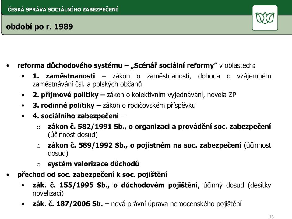 582/1991 Sb., o organizaci a provádění soc. zabezpečení (účinnost dosud) zákon č. 589/1992 Sb., o pojistném na soc.